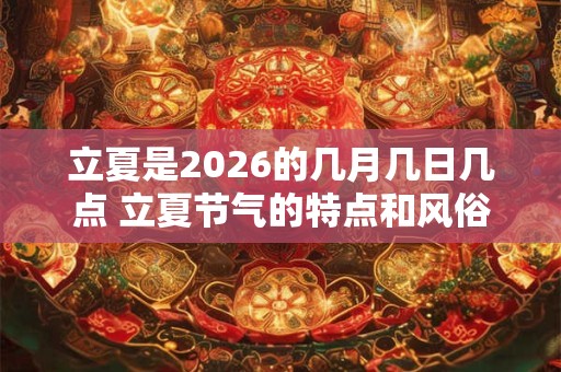 立夏是2026的几月几日几点 立夏节气的特点和风俗