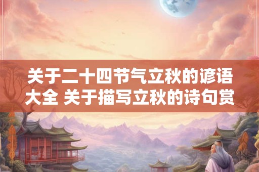 关于二十四节气立秋的谚语大全 关于描写立秋的诗句赏析