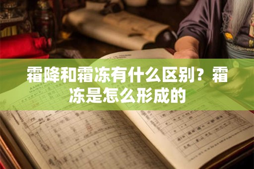 霜降和霜冻有什么区别?霜冻是怎么形成的 霜降和霜冻有什么区别?霜冻是怎么形成的