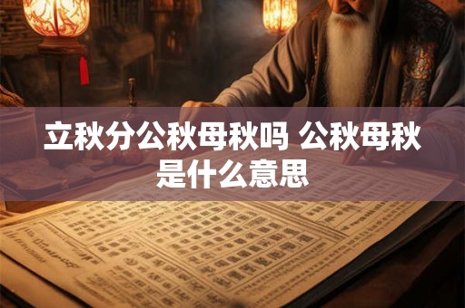 立秋分公秋母秋吗 公秋母秋是什么意思