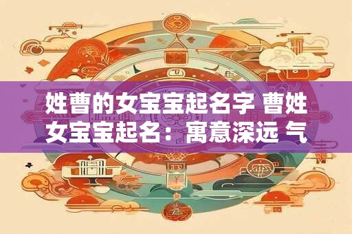 姓曹的女宝宝起名字 曹姓女宝宝起名：寓意深远 气质非凡