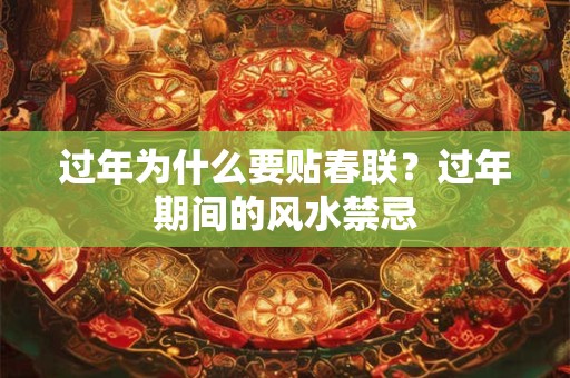 过年为什么要贴春联?过年期间的风水禁忌 过年为什么要贴春联?过年期间的风水禁忌