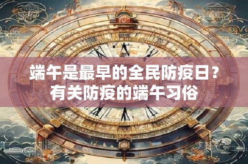 端午是最早的全民防疫日？有关防疫的端午习俗