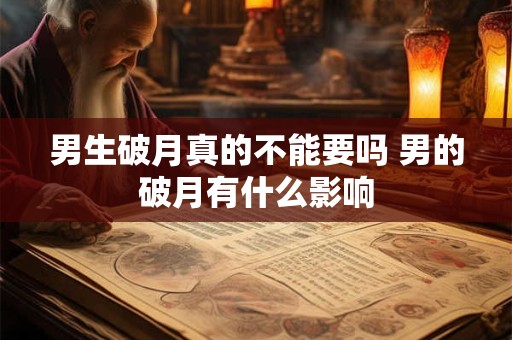 男生破月真的不能要吗 男的破月有什么影响