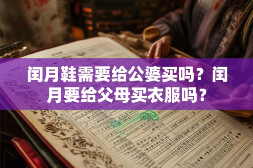 闰月鞋需要给公婆买吗?闰月要给父母买衣服吗? 闰月鞋需要给公婆买吗?闰月要给父母买衣服吗?