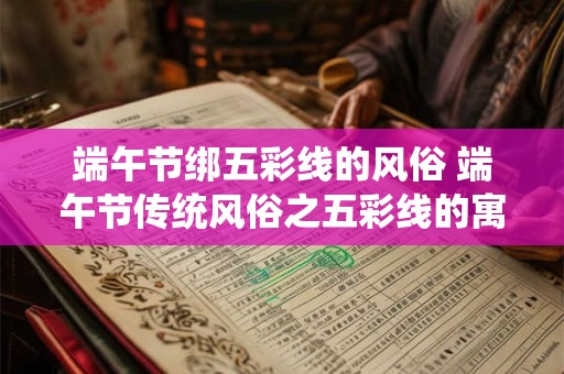 端午节绑五彩线的风俗 端午节传统风俗之五彩线的寓意