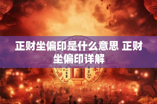 正财坐偏印是什么意思 正财坐偏印详解
