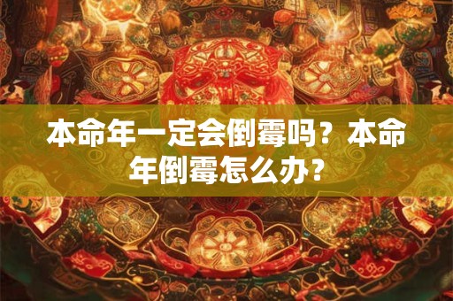 本命年一定会倒霉吗?本命年倒霉怎么办? 本命年一定会倒霉吗?本命年倒霉怎么办?