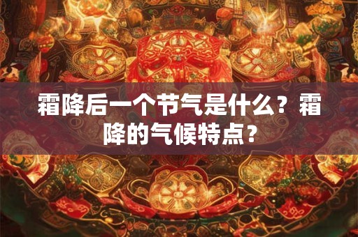 霜降后一个节气是什么？霜降的气候特点？