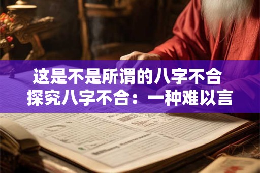 这是不是所谓的八字不合 探究八字不合：一种难以言说的玄妙