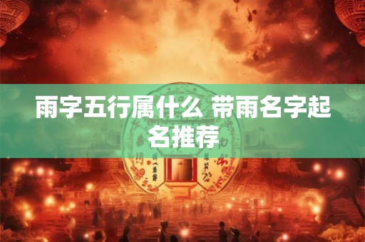 雨字五行属什么 带雨名字起名推荐