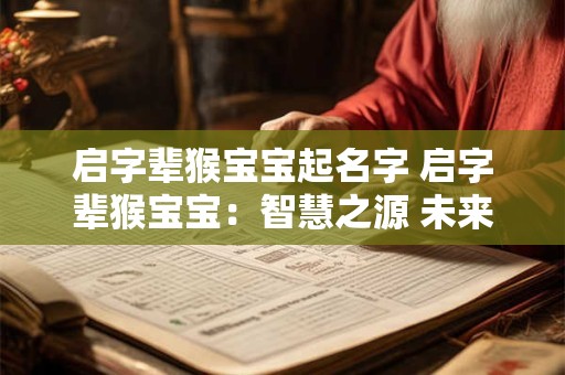 启字辈猴宝宝起名字 启字辈猴宝宝：智慧之源 未来之星