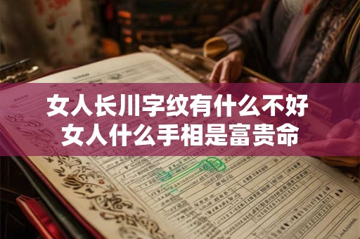 女人长川字纹有什么不好 女人什么手相是富贵命 女人长川字纹有什么不好 女人什么手相是富贵命