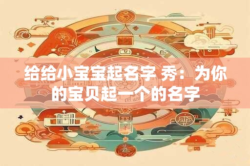 给给小宝宝起名字 秀:为你的宝贝起一个的名字 给给小宝宝起名字 秀:为你的宝贝起一个的名字