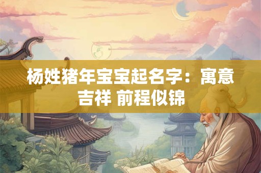 杨姓猪年宝宝起名字：寓意吉祥 前程似锦