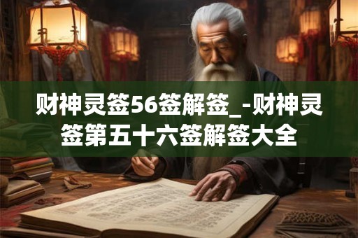 财神灵签56签解签_-财神灵签第五十六签解签大全 财神灵签56签解签_-财神灵签第五十六签解签大全