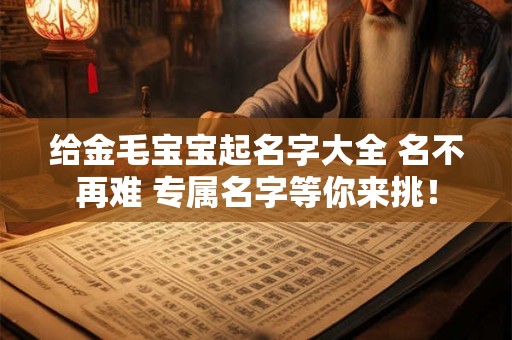 给金毛宝宝起名字大全 名不再难 专属名字等你来挑! 给金毛宝宝起名字大全 名不再难 专属名字等你来挑!