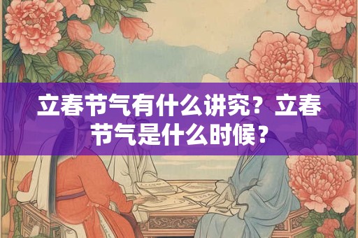 立春节气有什么讲究？立春节气是什么时候？