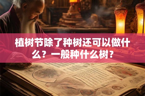 植树节除了种树还可以做什么？一般种什么树？