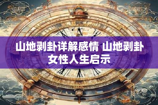 山地剥卦详解感情 山地剥卦女性人生启示