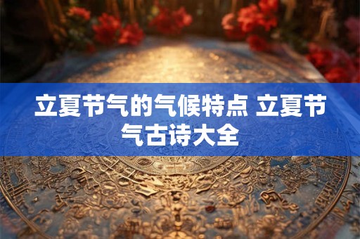 立夏节气的气候特点 立夏节气古诗大全