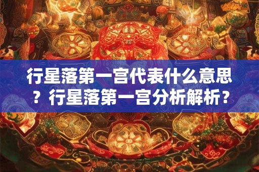 行星落第一宫代表什么意思？行星落第一宫分析解析？