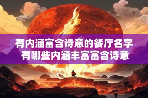 有内涵富含诗意的餐厅名字 有哪些内涵丰富富含诗意的餐厅名字