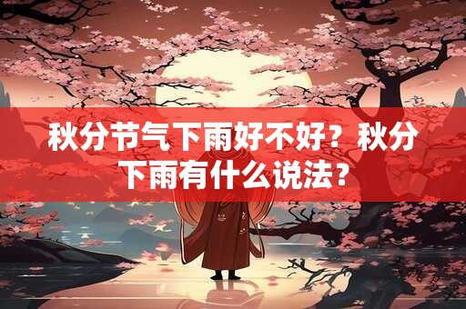 秋分节气下雨好不好？秋分下雨有什么说法？