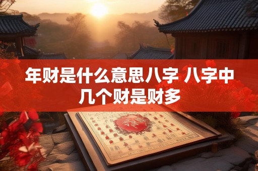 年财是什么意思八字 八字中几个财是财多