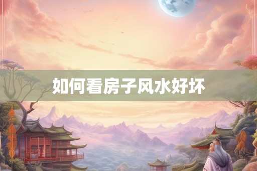 如何看房子风水好坏