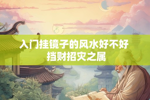 入门挂镜子的风水好不好  挡财招灾之属