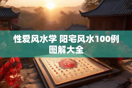 性爱风水学 阳宅风水100例图解大全