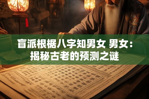 盲派根椐八字知男女 男女：揭秘古老的预测之谜