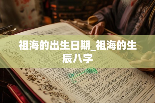 祖海的出生日期_祖海的生辰八字