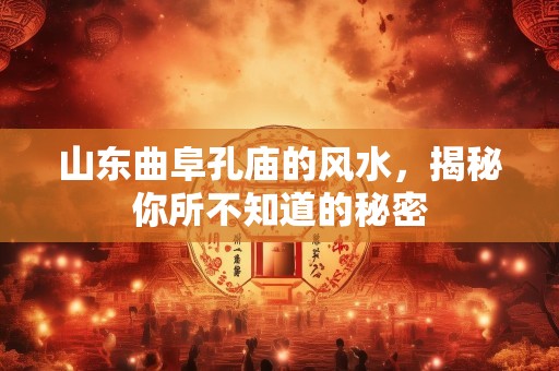 山东曲阜孔庙的风水，揭秘你所不知道的秘密