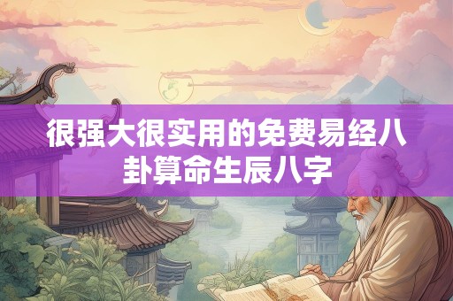 很强大很实用的免费易经八卦算命生辰八字
