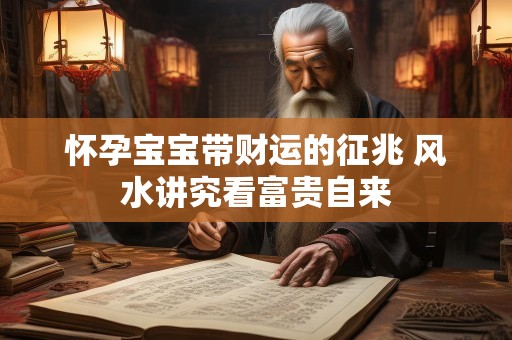 怀孕宝宝带财运的征兆 风水讲究看富贵自来