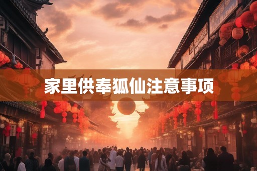 家里供奉狐仙注意事项