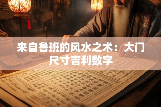 来自鲁班的风水之术：大门尺寸吉利数字