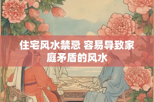 住宅风水禁忌 容易导致家庭矛盾的风水