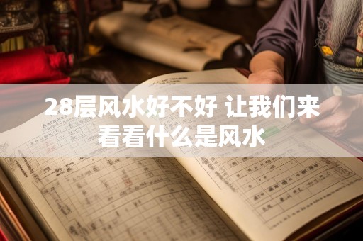 28层风水好不好 让我们来看看什么是风水