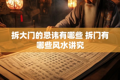 拆大门的忌讳有哪些 拆门有哪些风水讲究