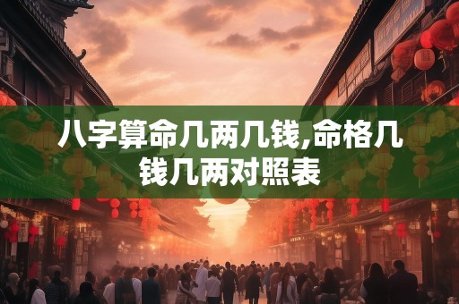 八字算命几两几钱,命格几钱几两对照表