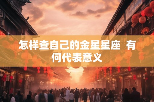 怎样查自己的金星星座  有何代表意义