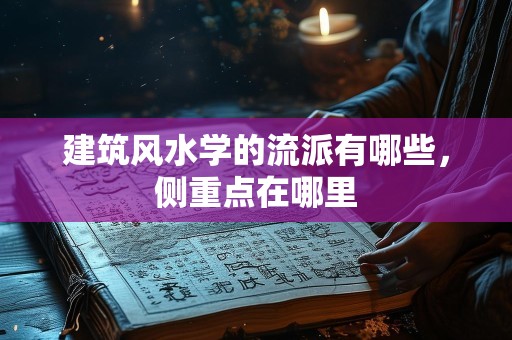 建筑风水学的流派有哪些，侧重点在哪里