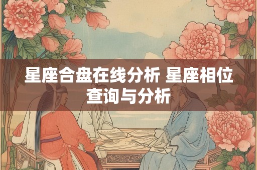 星座合盘在线分析 星座相位查询与分析