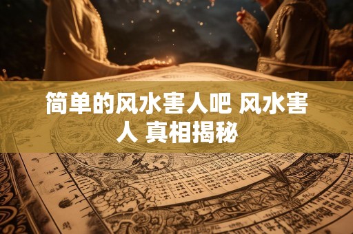 简单的风水害人吧 风水害人 真相揭秘