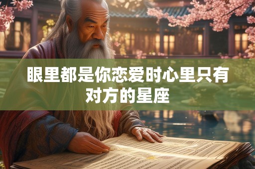 眼里都是你恋爱时心里只有对方的星座