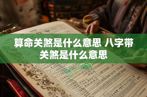 算命关煞是什么意思 八字带关煞是什么意思