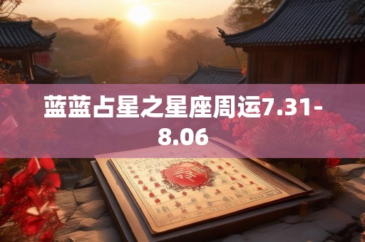 蓝蓝占星之星座周运7.31-8.06